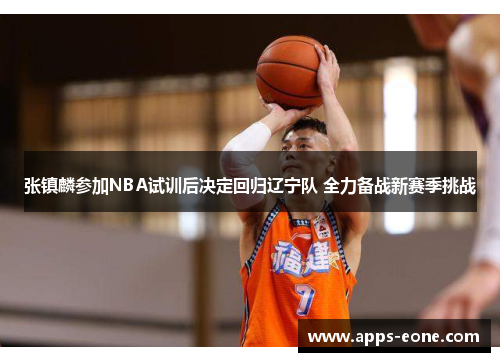 张镇麟参加NBA试训后决定回归辽宁队 全力备战新赛季挑战