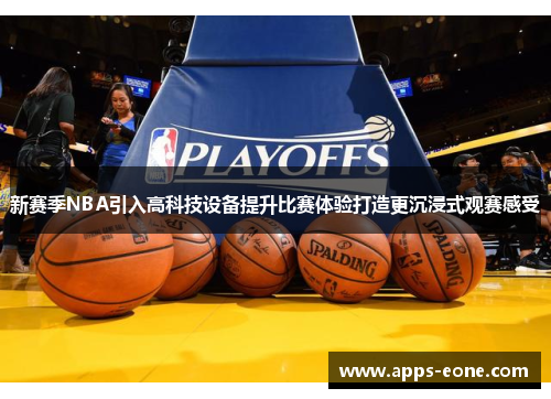 新赛季NBA引入高科技设备提升比赛体验打造更沉浸式观赛感受