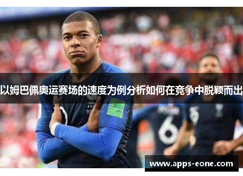 以姆巴佩奥运赛场的速度为例分析如何在竞争中脱颖而出