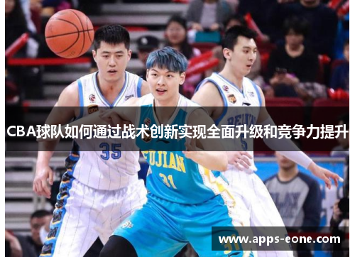 CBA球队如何通过战术创新实现全面升级和竞争力提升
