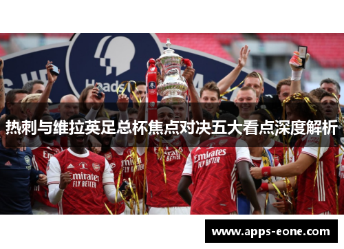 热刺与维拉英足总杯焦点对决五大看点深度解析