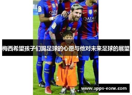 梅西希望孩子们踢足球的心愿与他对未来足球的展望