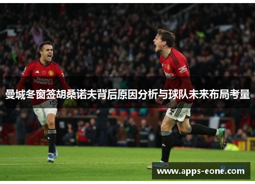 曼城冬窗签胡桑诺夫背后原因分析与球队未来布局考量