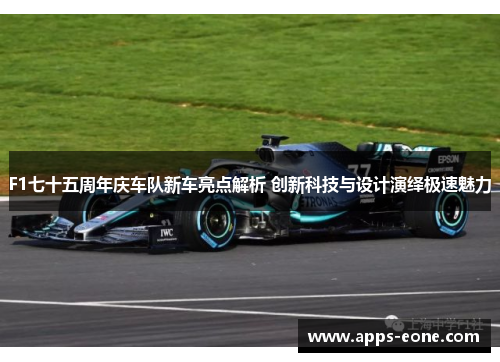 F1七十五周年庆车队新车亮点解析 创新科技与设计演绎极速魅力