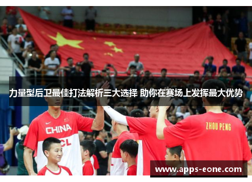 力量型后卫最佳打法解析三大选择 助你在赛场上发挥最大优势