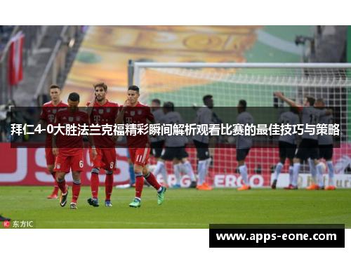 拜仁4-0大胜法兰克福精彩瞬间解析观看比赛的最佳技巧与策略