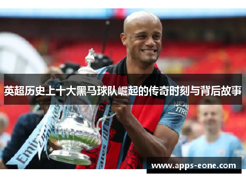英超历史上十大黑马球队崛起的传奇时刻与背后故事