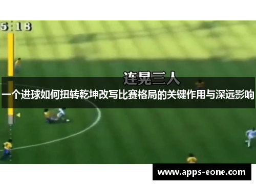 一个进球如何扭转乾坤改写比赛格局的关键作用与深远影响