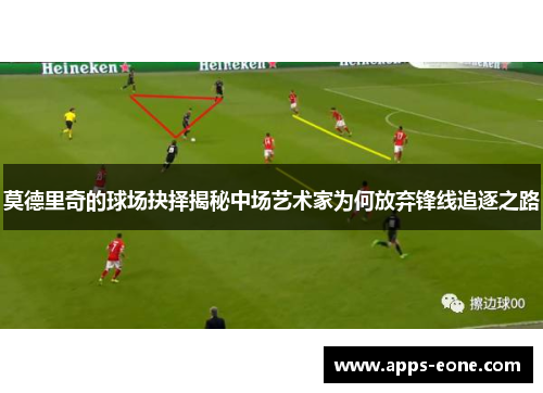 莫德里奇的球场抉择揭秘中场艺术家为何放弃锋线追逐之路